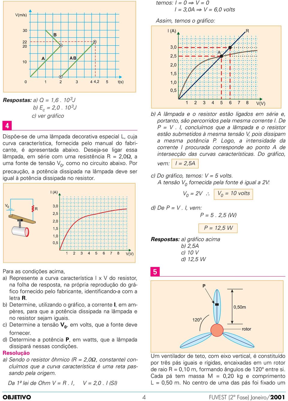 Desej-se ligr ess lâmpd, em série com um resistênci R,0Ω, um fonte de tensão V 0, como no circuito bixo. Por precução, potênci dissipd n lâmpd deve ser igul à potênci dissipd no resistor.