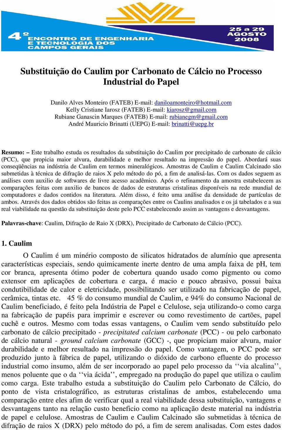 br Resumo: Este trabalho estuda os resultados da substituição do Caulim por precipitado de carbonato de cálcio (PCC), que propicia maior alvura, durabilidade e melhor resultado na impressão do papel.