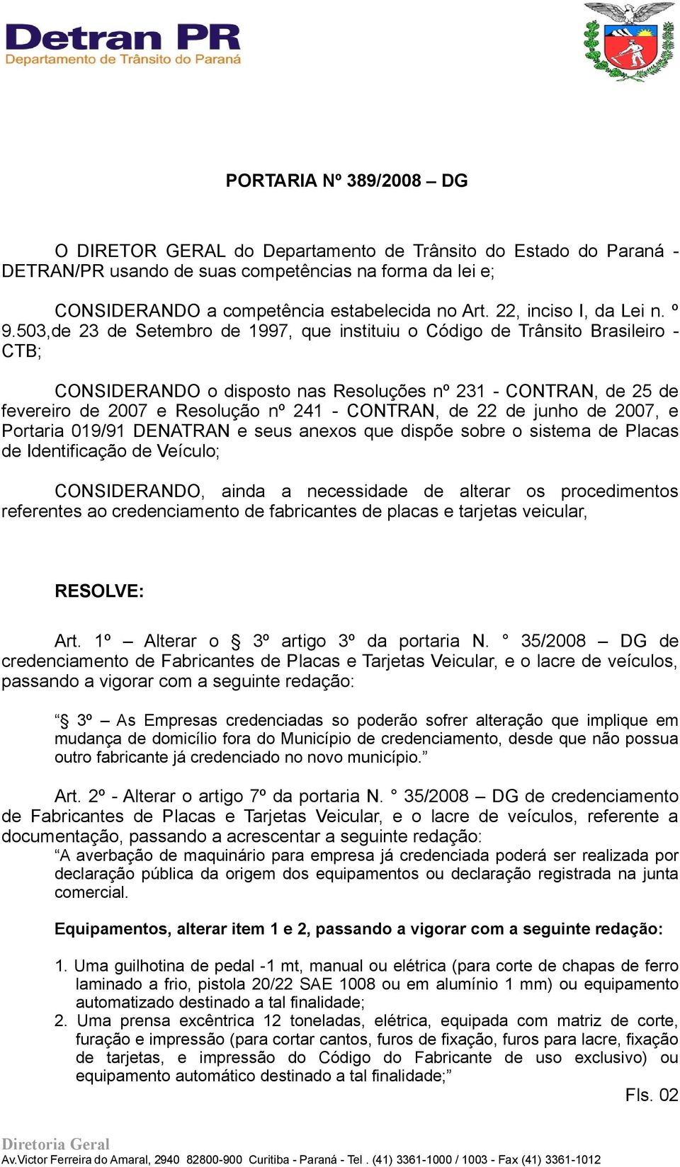503,de 23 de Setembro de 1997, que instituiu o Código de Trânsito Brasileiro - CTB; CONSIDERANDO o disposto nas Resoluções nº 231 - CONTRAN, de 25 de fevereiro de 2007 e Resolução nº 241 - CONTRAN,