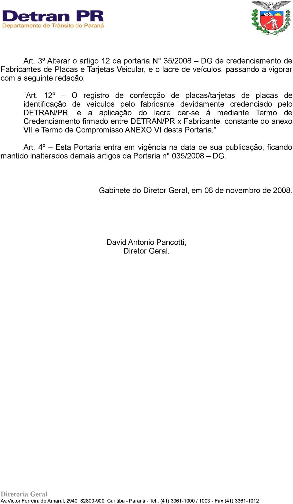 mediante Termo de Credenciamento firmado entre DETRAN/PR x Fabricante, constante do anexo VII e Termo de Compromisso ANEXO VI desta Portaria. Art.