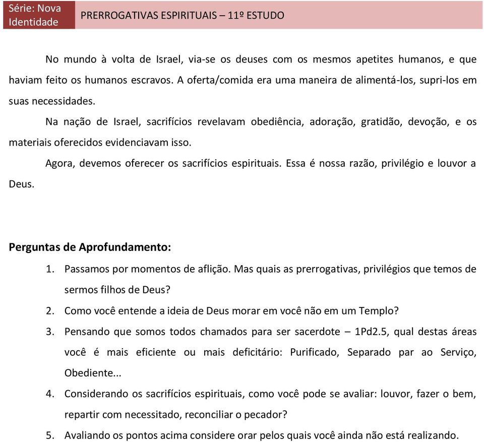 Essa é nossa razão, privilégio e louvor a Deus. Perguntas de Aprofundamento: 1. Passamos por momentos de aflição. Mas quais as prerrogativas, privilégios que temos de sermos filhos de Deus? 2.