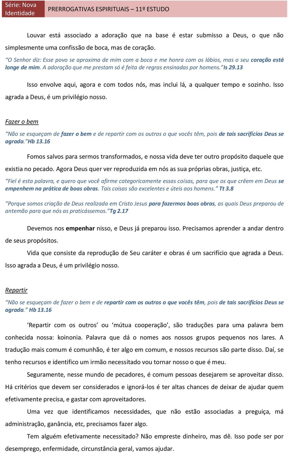 13 Isso envolve aqui, agora e com todos nós, mas inclui lá, a qualquer tempo e sozinho. Isso agrada a Deus, é um privilégio nosso.