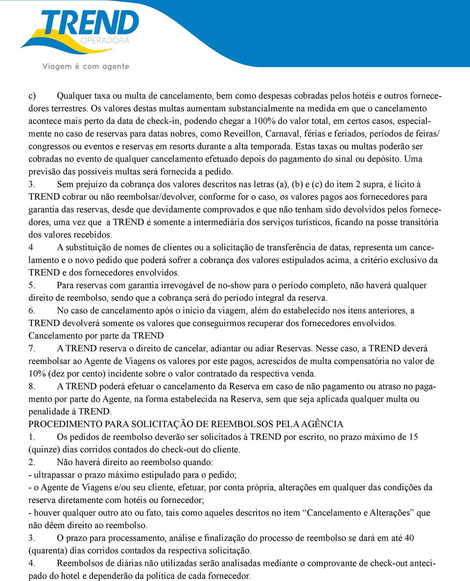 caso de reservas para datas nobres, como Reveillon, Carnaval, férias e feriados, períodos de feiras/ congressos ou eventos e reservas em resorts durante a alta temporada.