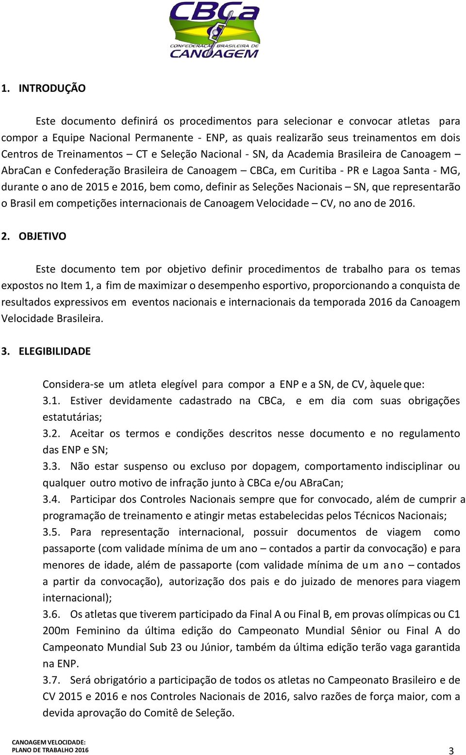 como, definir as Seleções Nacionais SN, que representarão o Brasil em competições internacionais de Canoagem Velocidade CV, no ano de 20