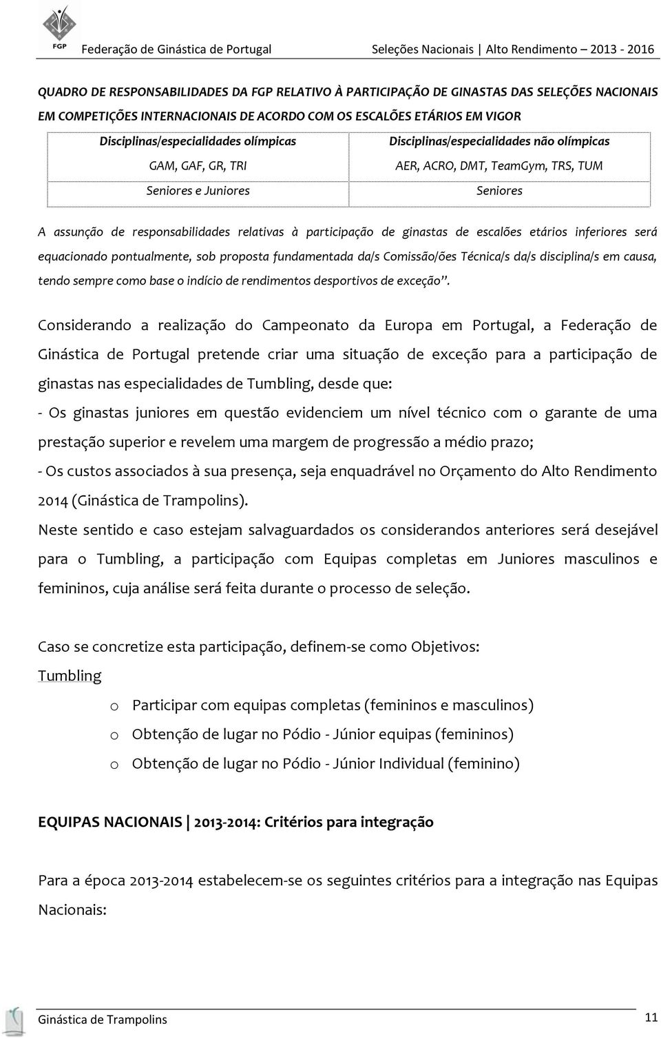 ginastas de escalões etários inferiores será equacionado pontualmente, sob proposta fundamentada da/s Comissão/ões Técnica/s da/s disciplina/s em causa, tendo sempre como base o indício de