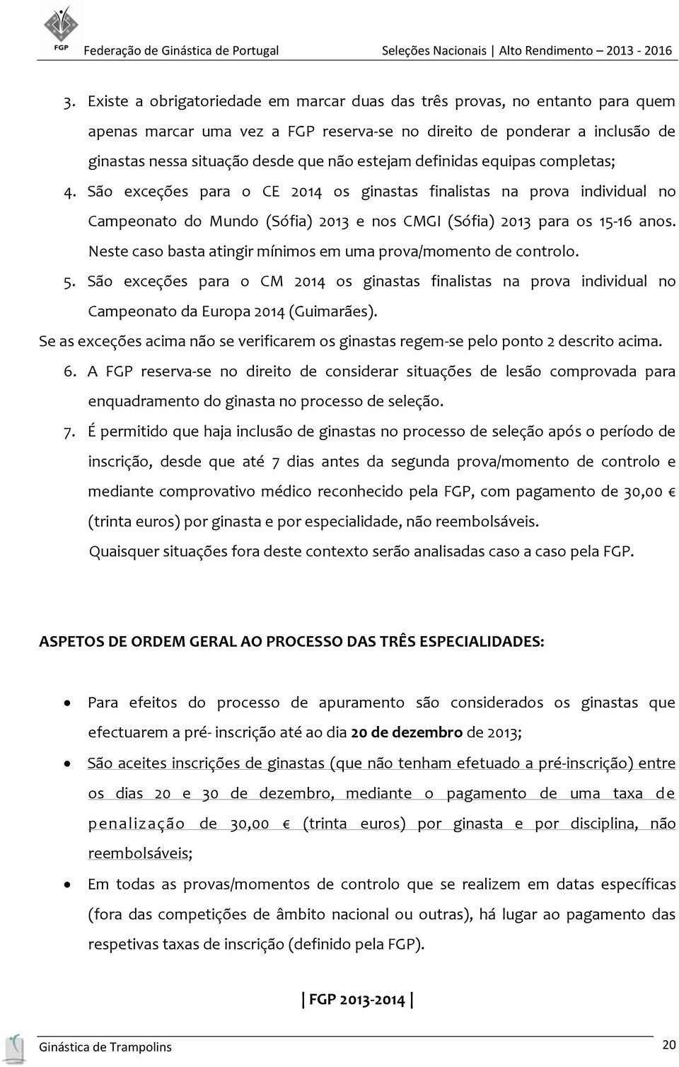 Neste caso basta atingir mínimos em uma prova/momento de controlo. 5. São exceções para o CM 2014 os ginastas finalistas na prova individual no Campeonato da Europa 2014 (Guimarães).