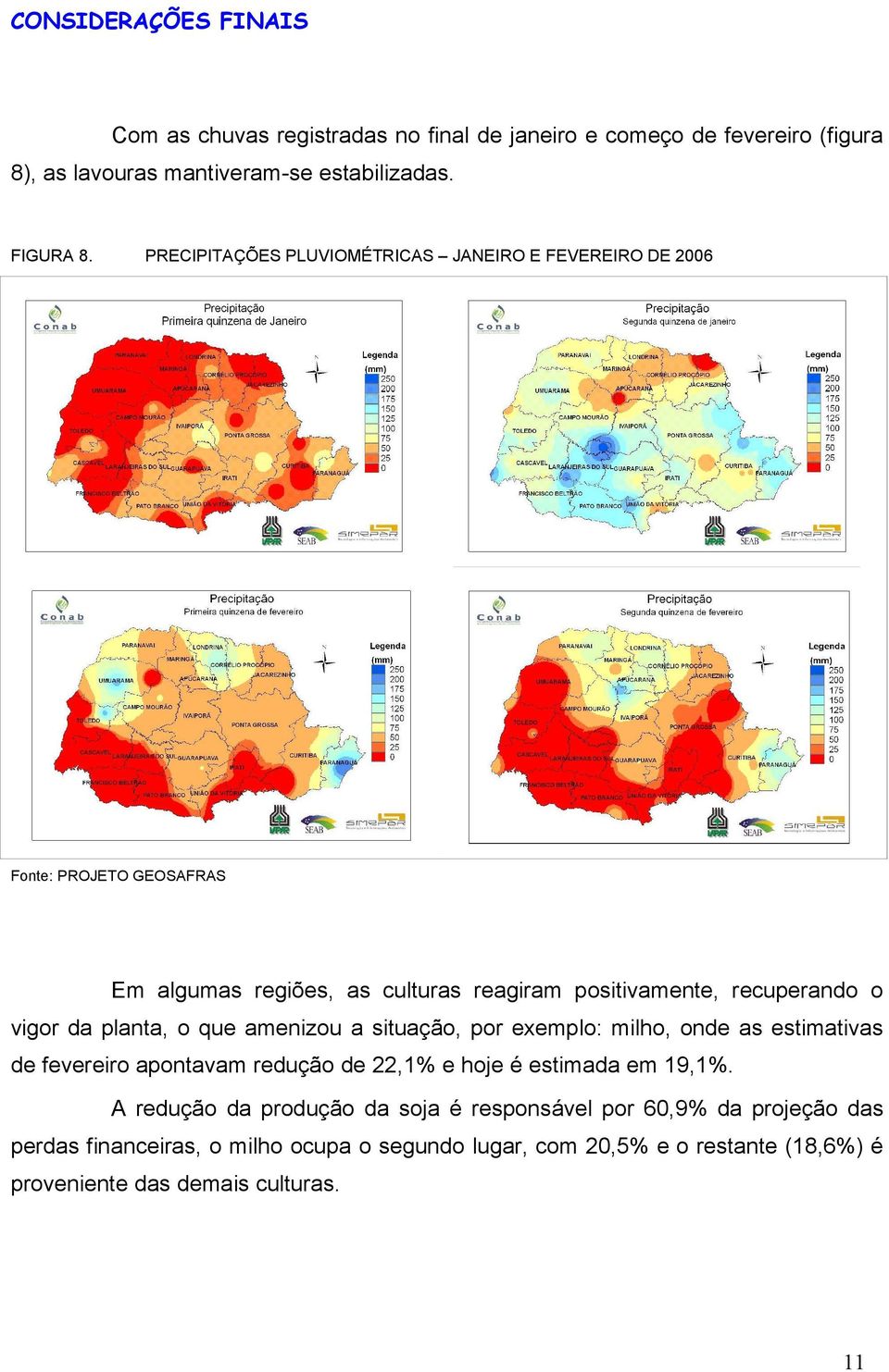 planta, o que amenizou a situação, por exemplo: milho, onde as estimativas de fevereiro apontavam redução de 22,1% e hoje é estimada em 19,1%.