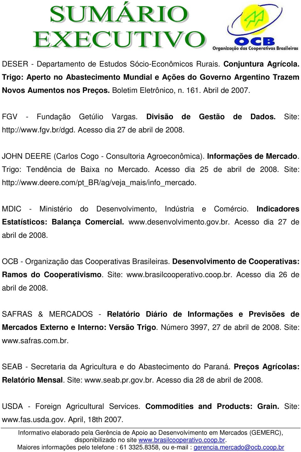 JOHN DEERE (Carlos Cogo - Consultoria Agroeconômica). Informações de Mercado. Trigo: Tendência de Baixa no Mercado. Acesso dia 25 de abril de 2008. Site: http://www.deere.