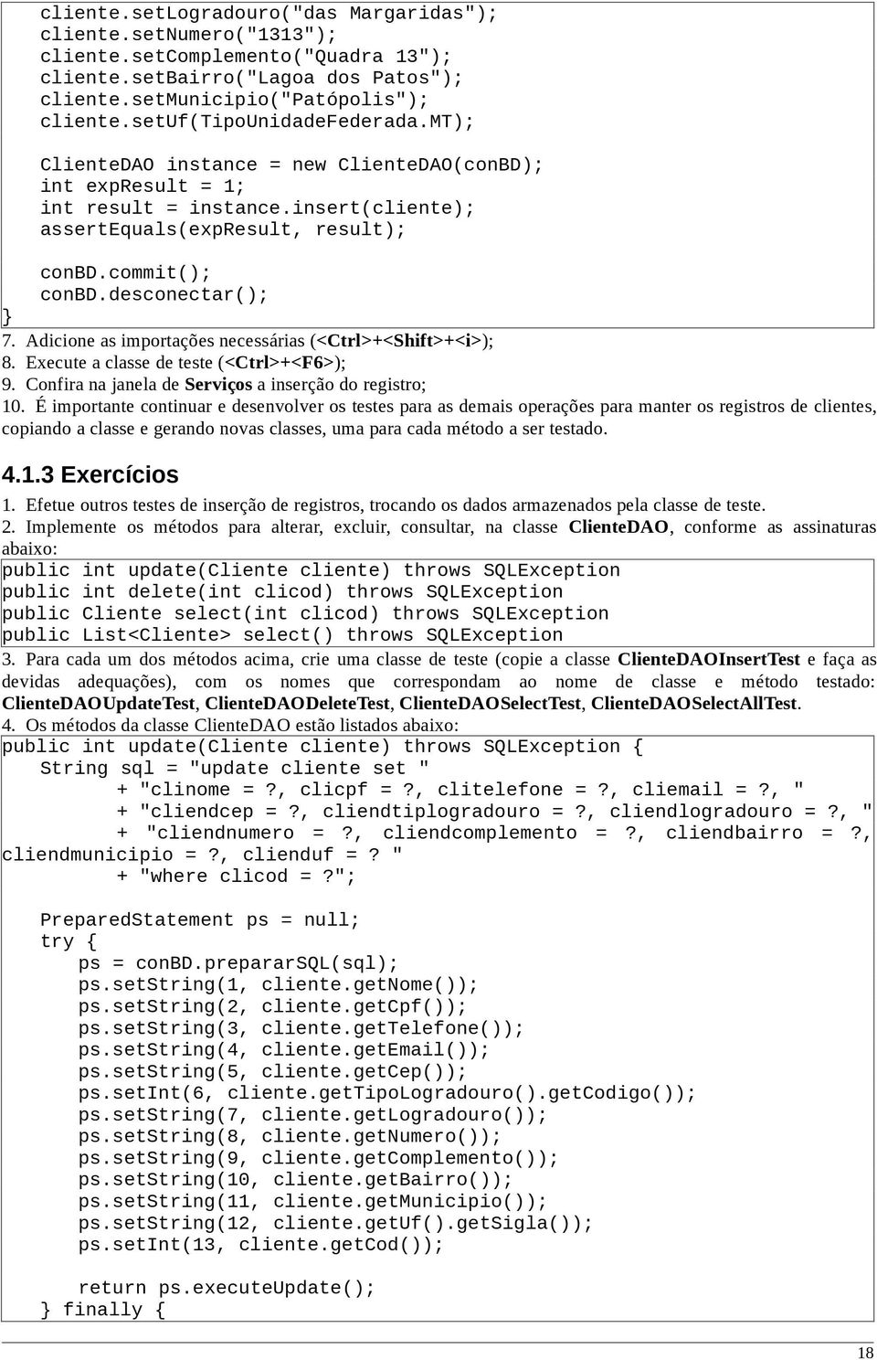 desconectar(); 7. Adicione as importações necessárias (<Ctrl>+<Shift>+<i>); 8. Execute a classe de teste (<Ctrl>+<F6>); 9. Confira na janela de Serviços a inserção do registro; 10.