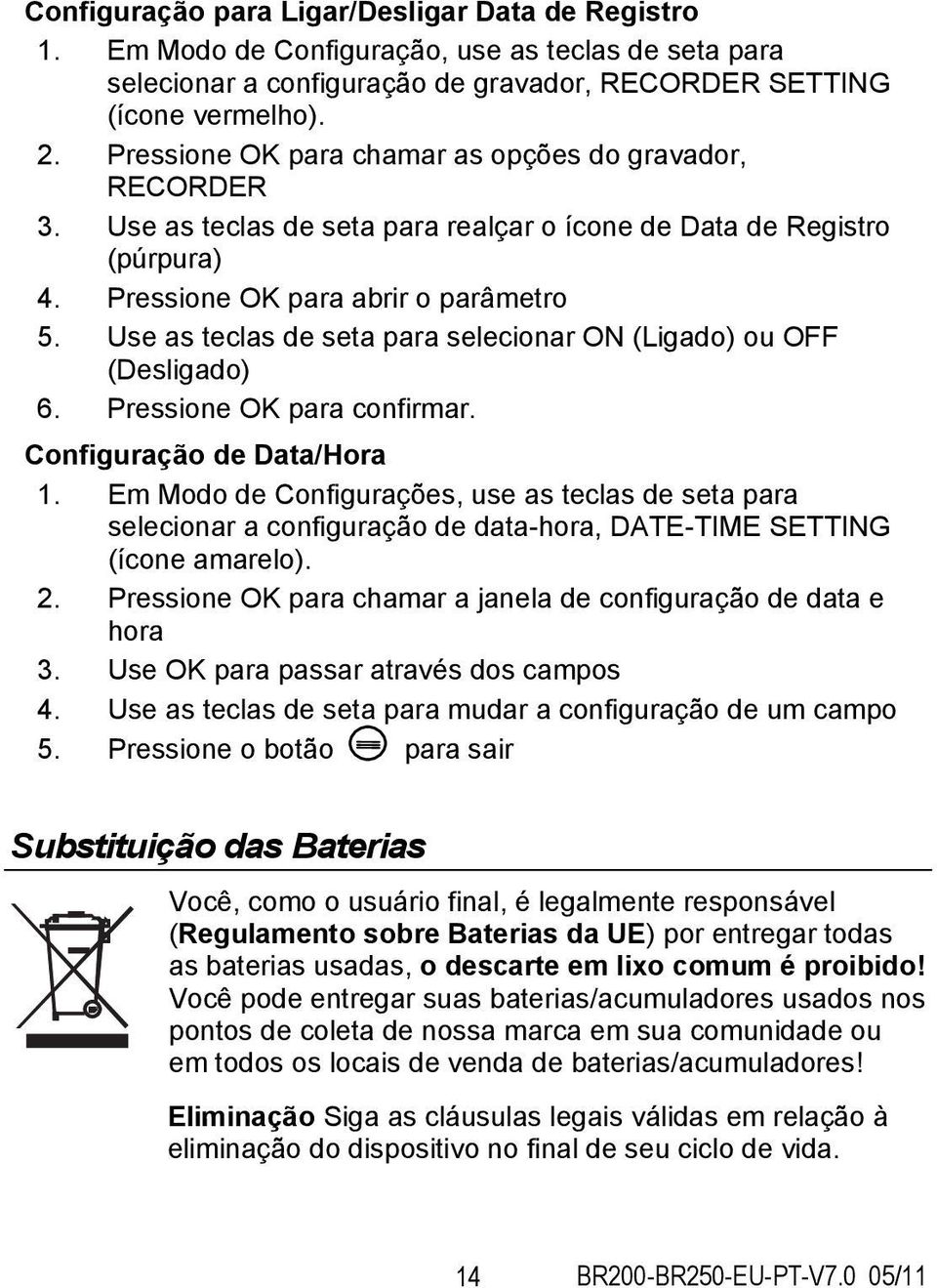 Use as teclas de seta para selecionar ON (Ligado) ou OFF (Desligado) 6. Pressione OK para confirmar. Configuração de Data/Hora 1.