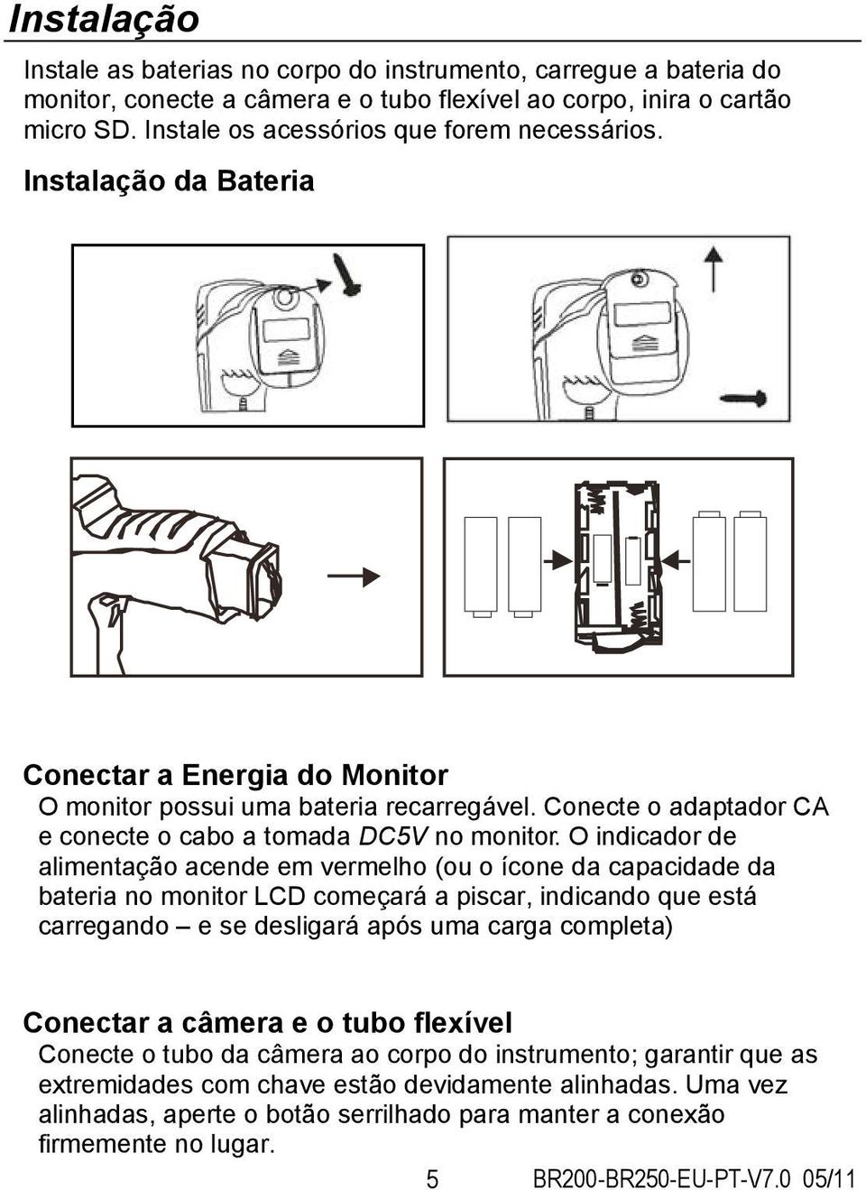 Conecte o adaptador CA e conecte o cabo a tomada DC5V no monitor.