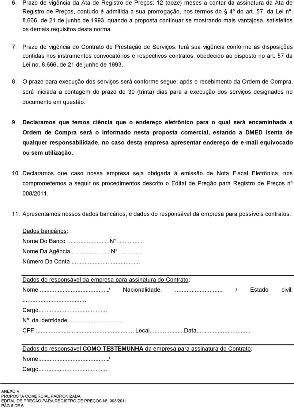 Prazo de vigência do Contrato de Prestação de Serviços: terá sua vigência conforme as disposições contidas nos instrumentos convocatórios e respectivos contratos, obedecido ao disposto no art.