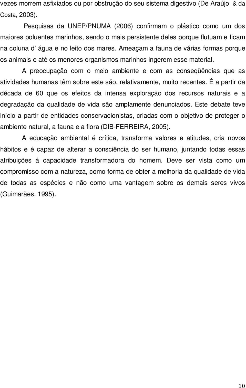 Ameaçam a fauna de várias formas porque os animais e até os menores organismos marinhos ingerem esse material.