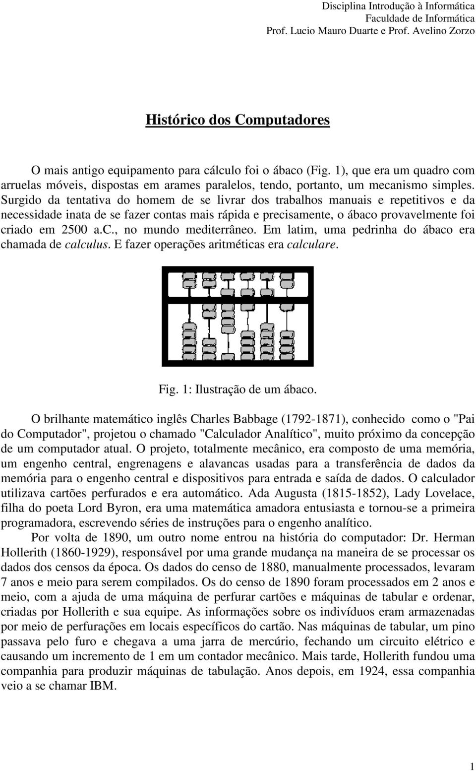 Em latim, uma pedrinha do ábaco era chamada de calculus. E fazer operações aritméticas era calculare. Fig. 1: Ilustração de um ábaco.