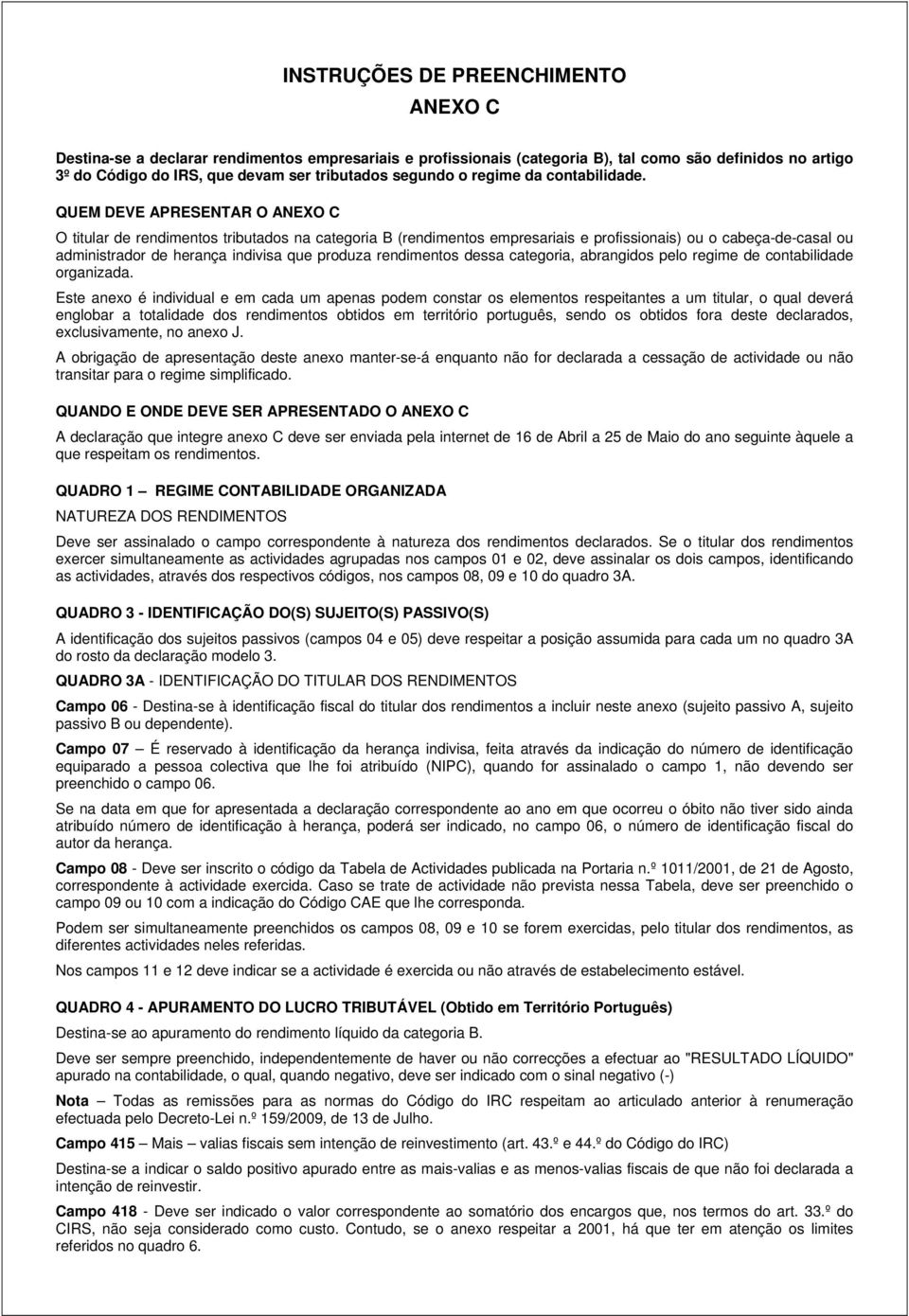 indivisa que produza rendimentos dessa categoria abrangidos pelo regime de contabilidade organizada Este anexo é individual e em cada um apenas podem constar os elementos respeitantes a um titular o