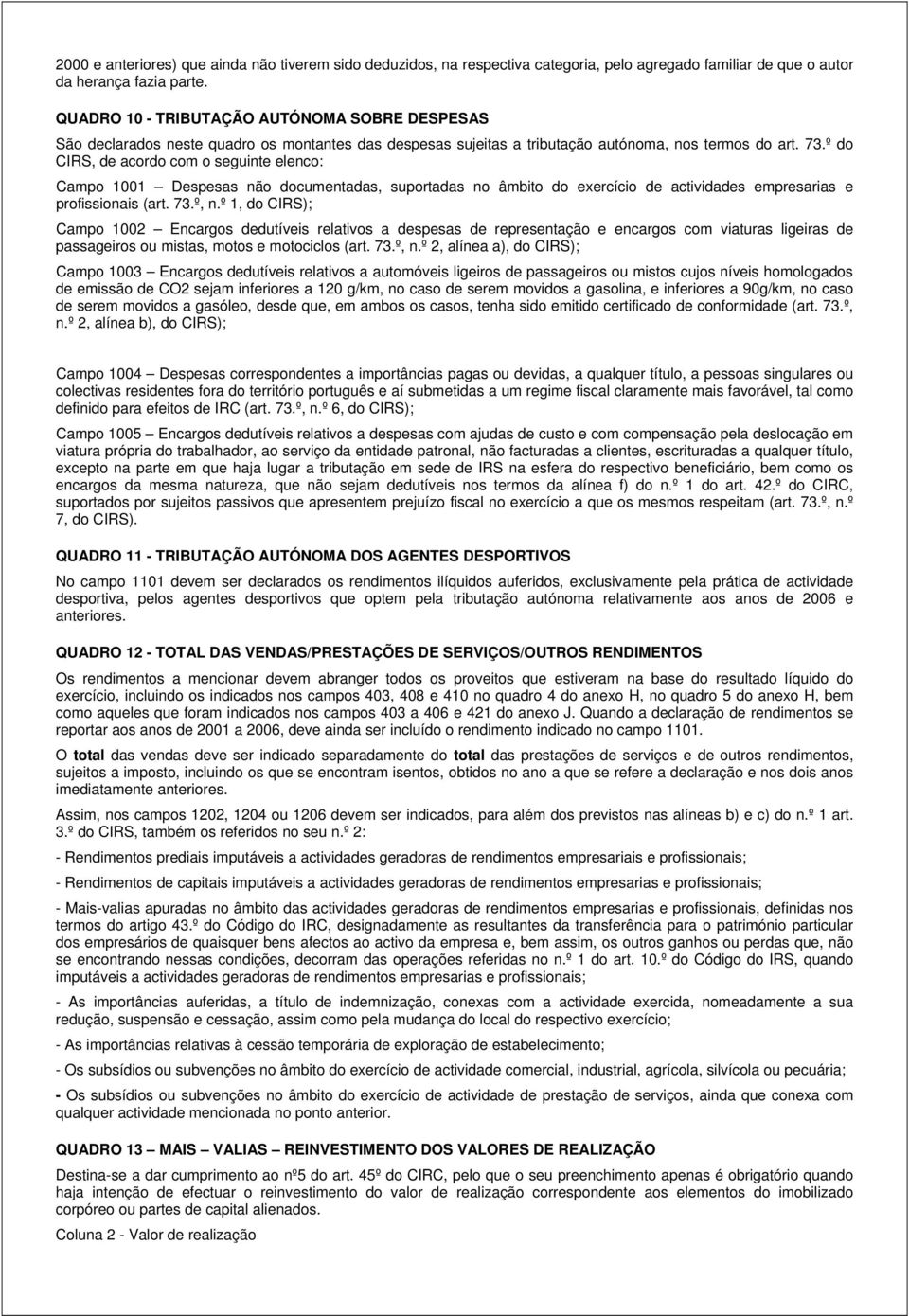 âmbito do exercício de actividades empresarias e profissionais (art 73º nº 1 do CIRS); Campo 1002 Encargos dedutíveis relativos a despesas de representação e encargos com viaturas ligeiras de