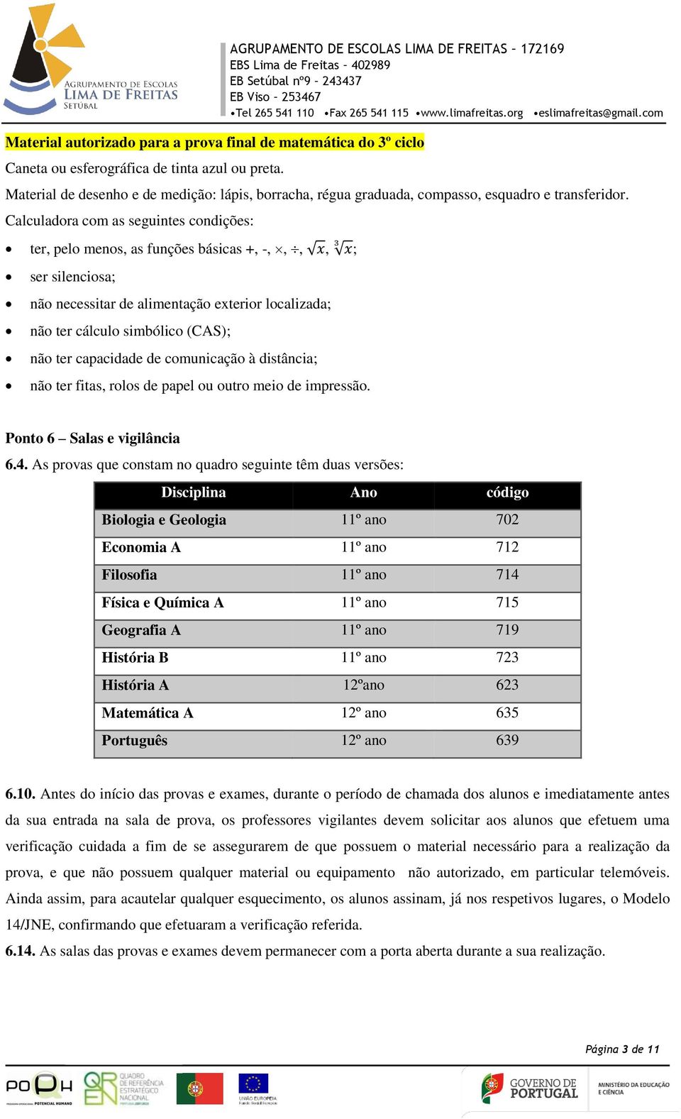 Calculadora com as seguintes condições: 3 ter, pelo menos, as funções básicas +, -,,, x, x; ser silenciosa; não necessitar de alimentação exterior localizada; não ter cálculo simbólico (CAS); não ter