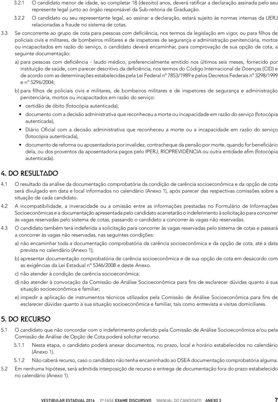 e administração penitenciária, mortos ou incapacitados em razão do serviço, o candidato deverá encaminhar, para comprovação de sua opção de cota, a seguinte documentação: a) para pessoas com