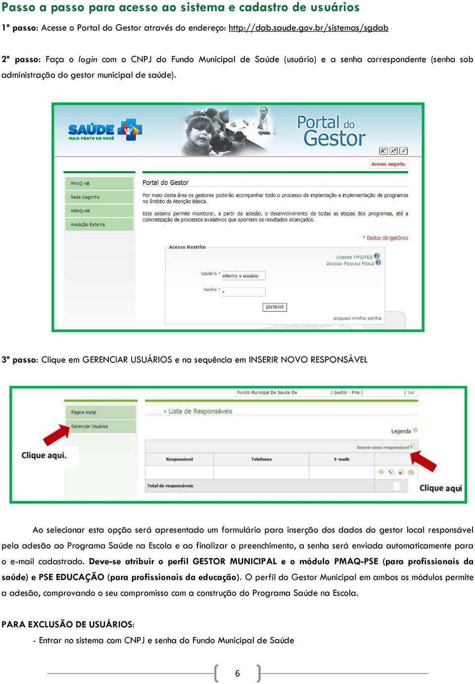 3º passo: Clique em GERENCIAR USUÁRIOS e na sequência em INSERIR NOVO RESPONSÁVEL Ao selecionar esta opção será apresentado um formulário para inserção dos dados do gestor local responsável pela