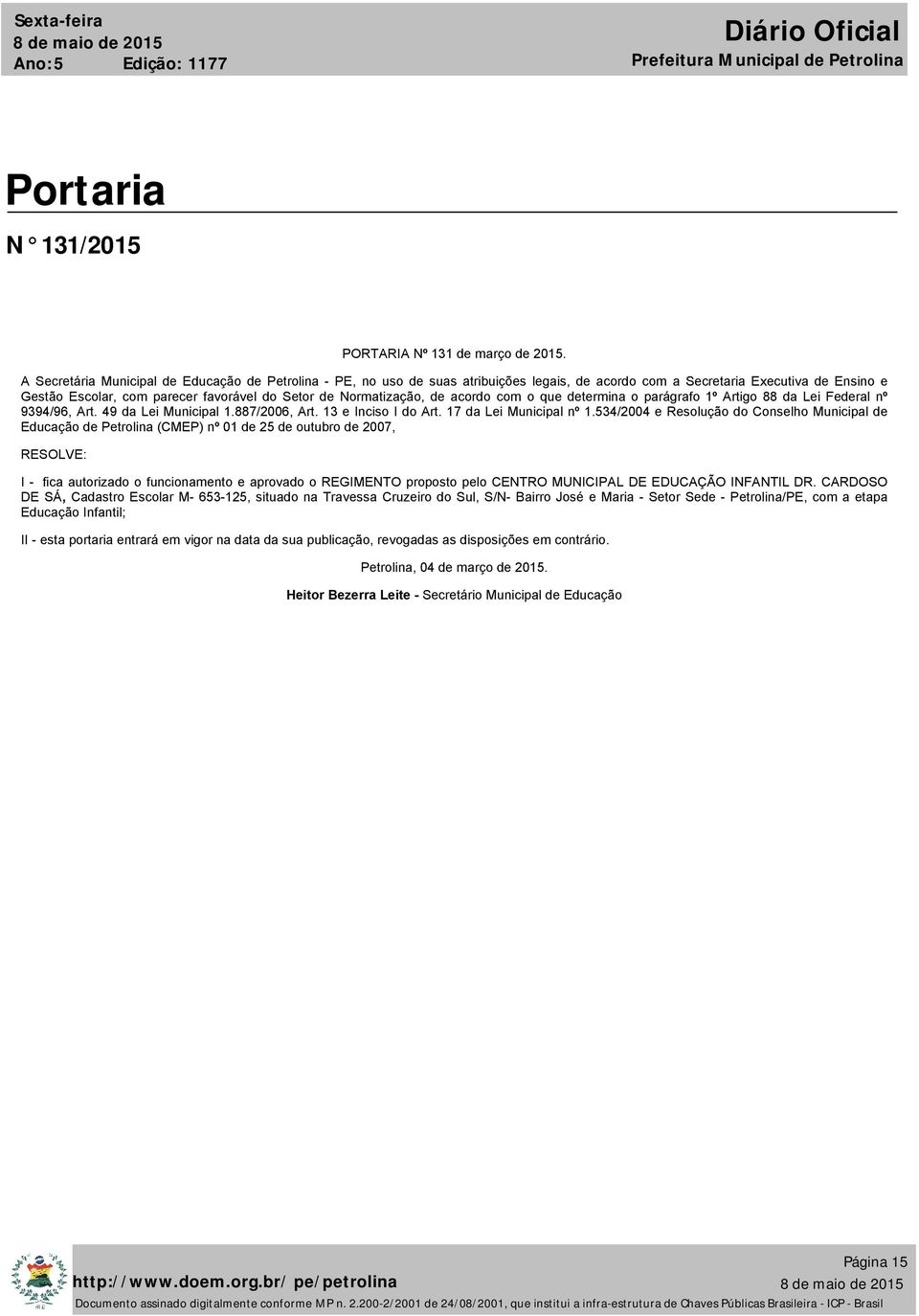 Normatização, de acordo com o que determina o parágrafo 1º Artigo 88 da Lei Federal nº 9394/96, Art. 49 da Lei Municipal 1.887/2006, Art. 13 e Inciso I do Art. 17 da Lei Municipal nº 1.