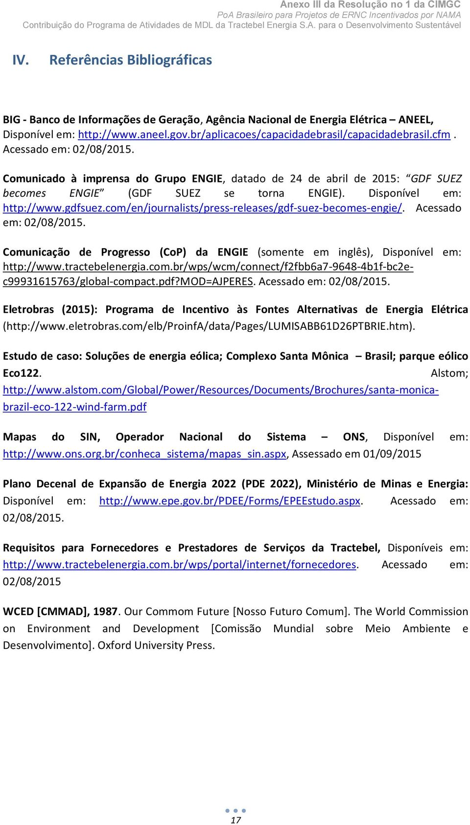 com/en/journalists/press-releases/gdf-suez-becomes-engie/. Acessado em: 02/08/2015. Comunicação de Progresso (CoP) da ENGIE (somente em inglês), Disponível em: http://www.tractebelenergia.com.br/wps/wcm/connect/f2fbb6a7-9648-4b1f-bc2ec99931615763/global-compact.
