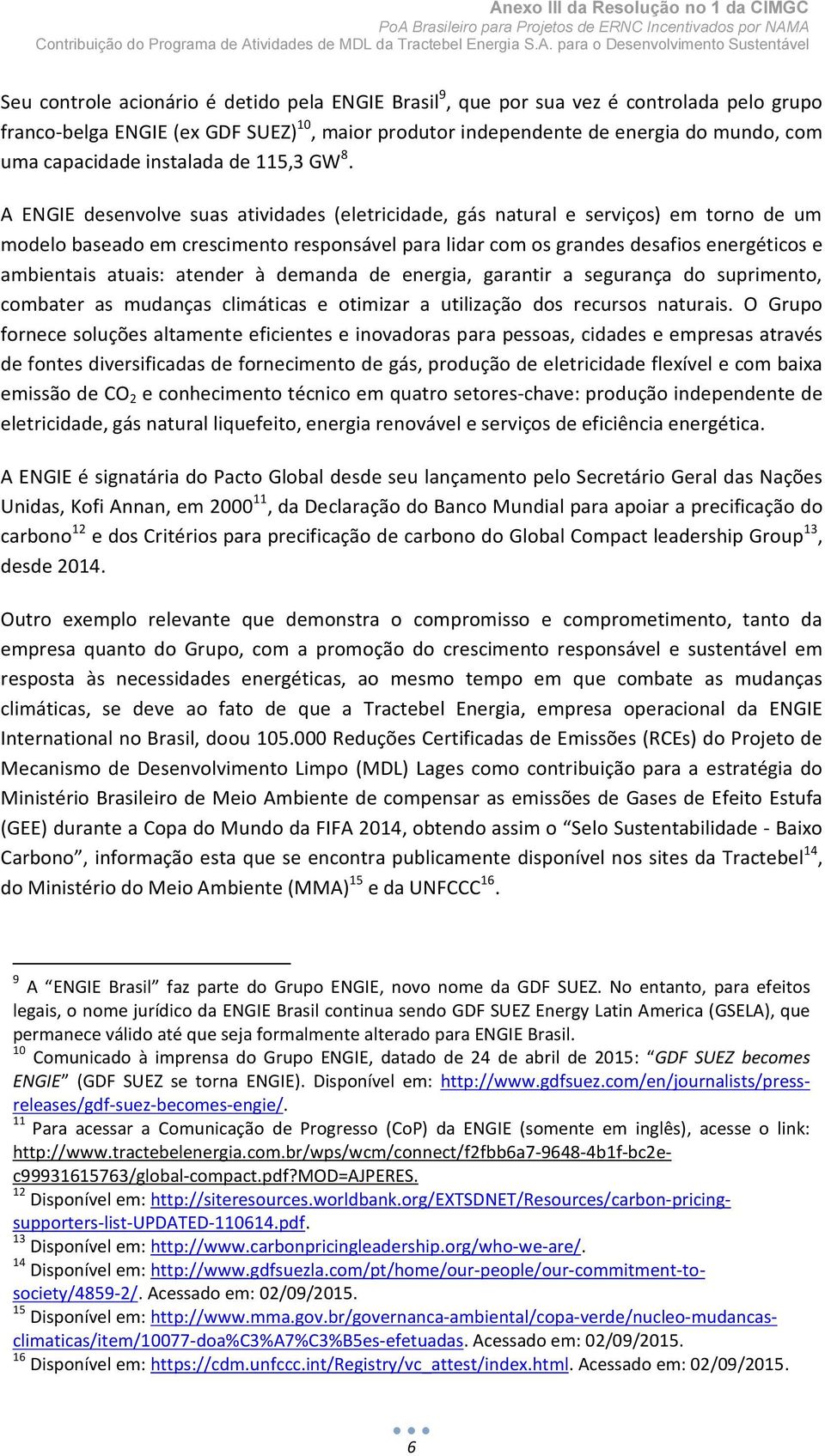 A ENGIE desenvolve suas atividades (eletricidade, gás natural e serviços) em torno de um modelo baseado em crescimento responsável para lidar com os grandes desafios energéticos e ambientais atuais: