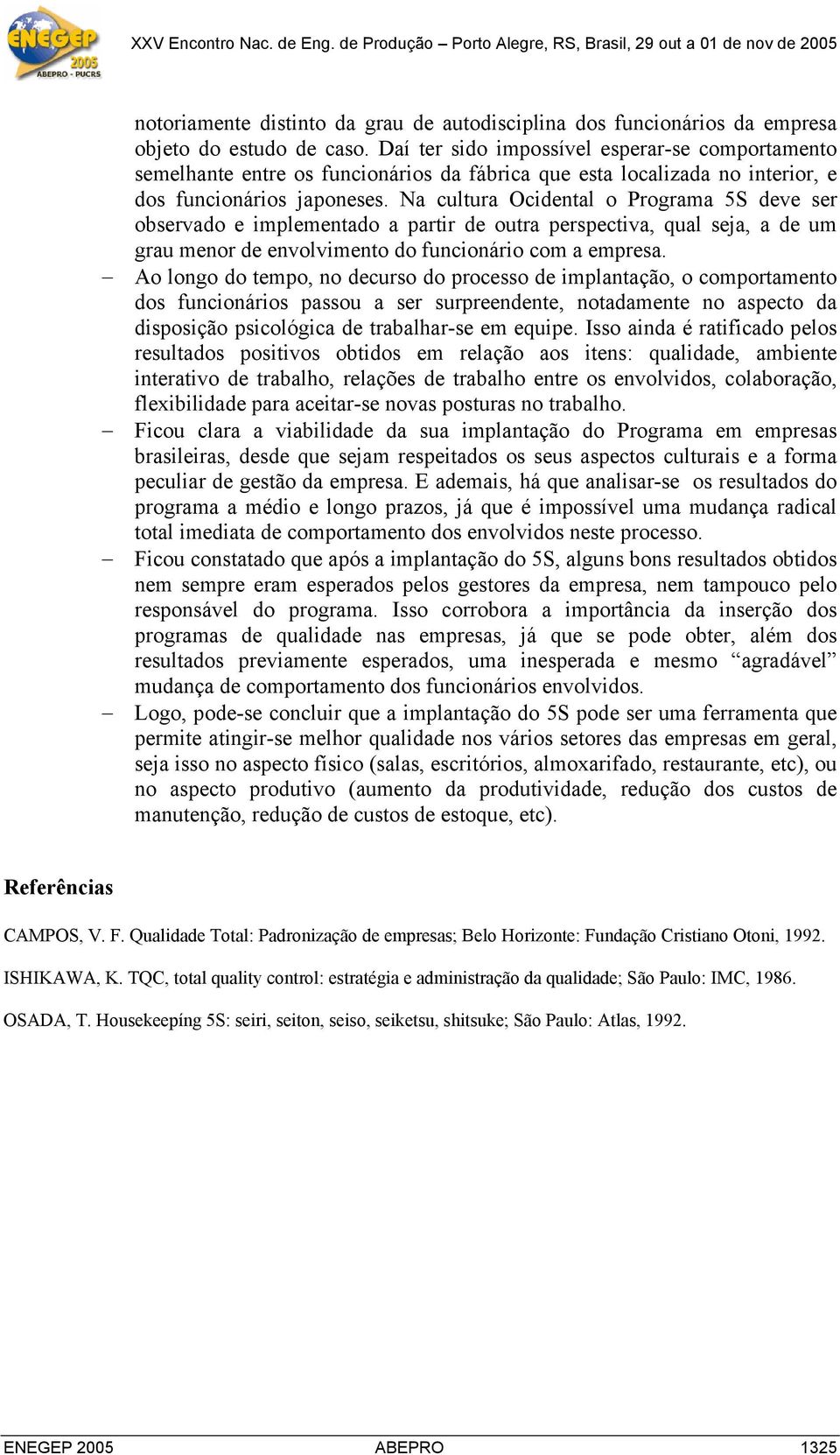 Na cultura Ocidental o Programa 5S deve ser observado e implementado a partir de outra perspectiva, qual seja, a de um grau menor de envolvimento do funcionário com a empresa.