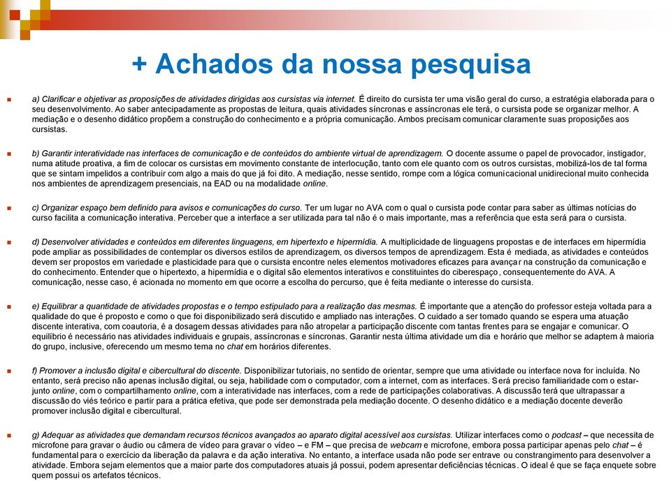 Ao saber antecipadamente as propostas de leitura, quais atividades síncronas e assíncronas ele terá, o cursista pode se organizar melhor.