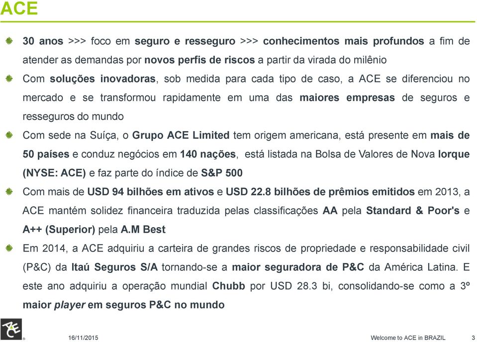 americana, está presente em mais de 50 países e conduz negócios em 140 nações, está listada na Bolsa de Valores de Nova Iorque (NYSE: ACE) e faz parte do índice de S&P 500 Com mais de USD 94 bilhões