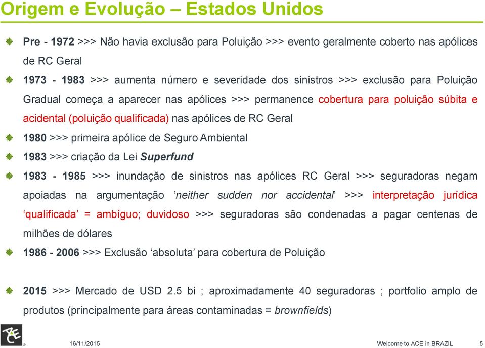 Seguro Ambiental 1983 >>> criação da Lei Superfund 1983-1985 >>> inundação de sinistros nas apólices RC Geral >>> seguradoras negam apoiadas na argumentação neither sudden nor accidental >>>