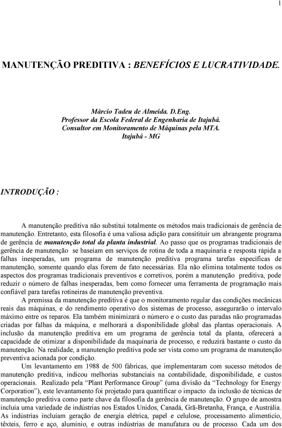 Entretanto, esta filosofia é uma valiosa adição para consitituir um abrangente programa de gerência de manutenção total da planta industrial.