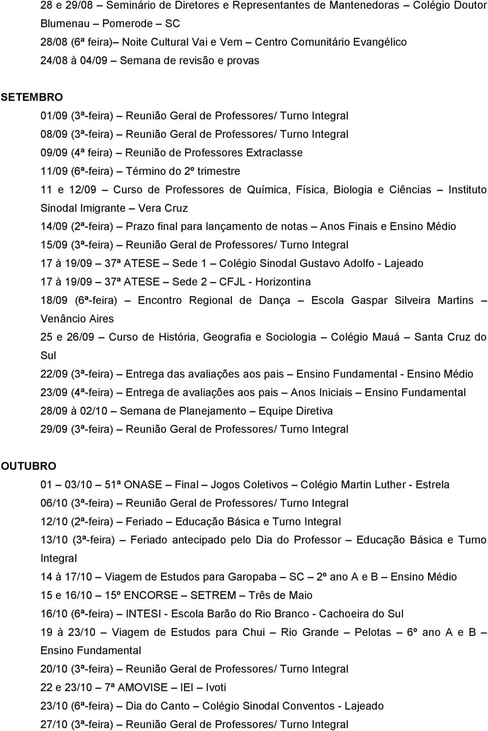 Extraclasse 11/09 (6ª-feira) Término do 2º trimestre 11 e 12/09 Curso de Professores de Química, Física, Biologia e Ciências Instituto Sinodal Imigrante Vera Cruz 14/09 (2ª-feira) Prazo final para