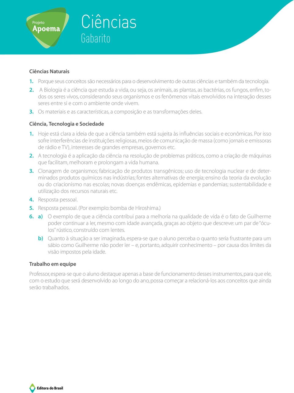 interação desses seres entre si e com o ambiente onde vivem. 3. Os materiais e as características, a composição e as transformações deles. Ciência, Tecnologia e Sociedade 1.