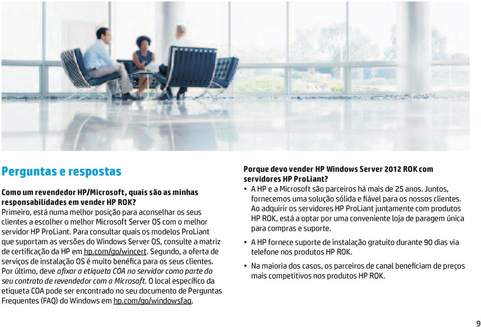 Para consultar quais os modelos ProLiant que suportam as versões do Windows Server OS, consulte a matriz de certificação da HP em hp.com/go/wincert.