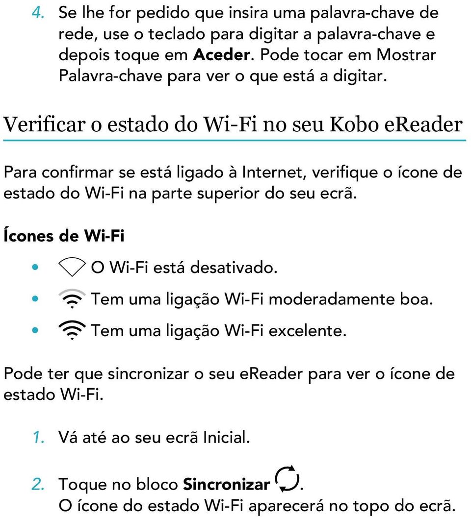 Verificar o estado do Wi-Fi no seu Kobo ereader Para confirmar se está ligado à Internet, verifique o ícone de estado do Wi-Fi na parte superior do seu ecrã.