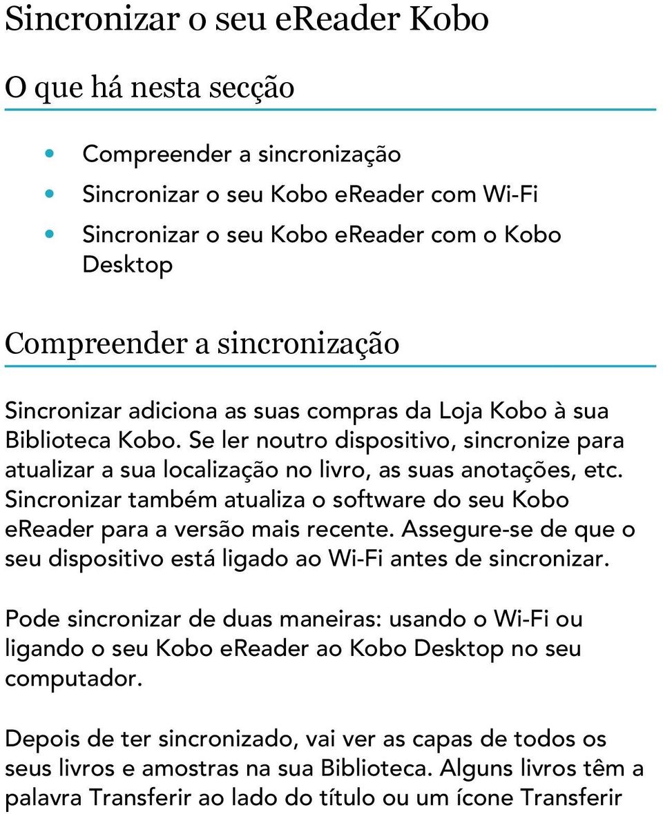 Sincronizar também atualiza o software do seu Kobo ereader para a versão mais recente. Assegure-se de que o seu dispositivo está ligado ao Wi-Fi antes de sincronizar.