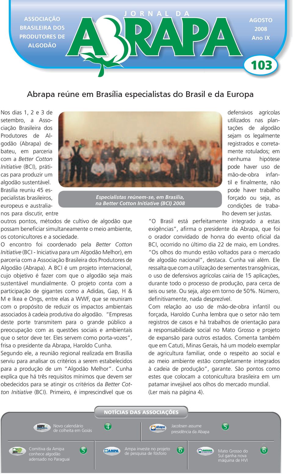 Brasília reuniu 45 especialistas brasileiros, europeus e australianos para discutir, entre outros pontos, métodos de cultivo de algodão que possam beneficiar simultaneamente o meio ambiente, os