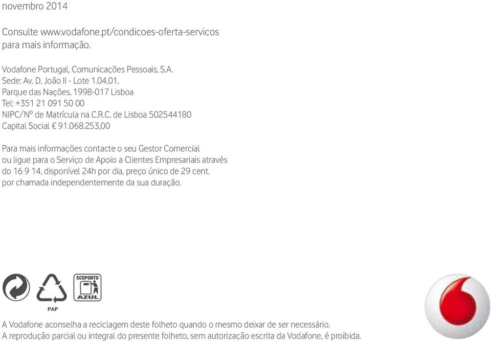 253,00 Para mais informações contacte o seu Gestor Comercial ou ligue para o Serviço de Apoio a Clientes Empresariais através do 16 9 14, disponível 24h por dia, preço único de 29