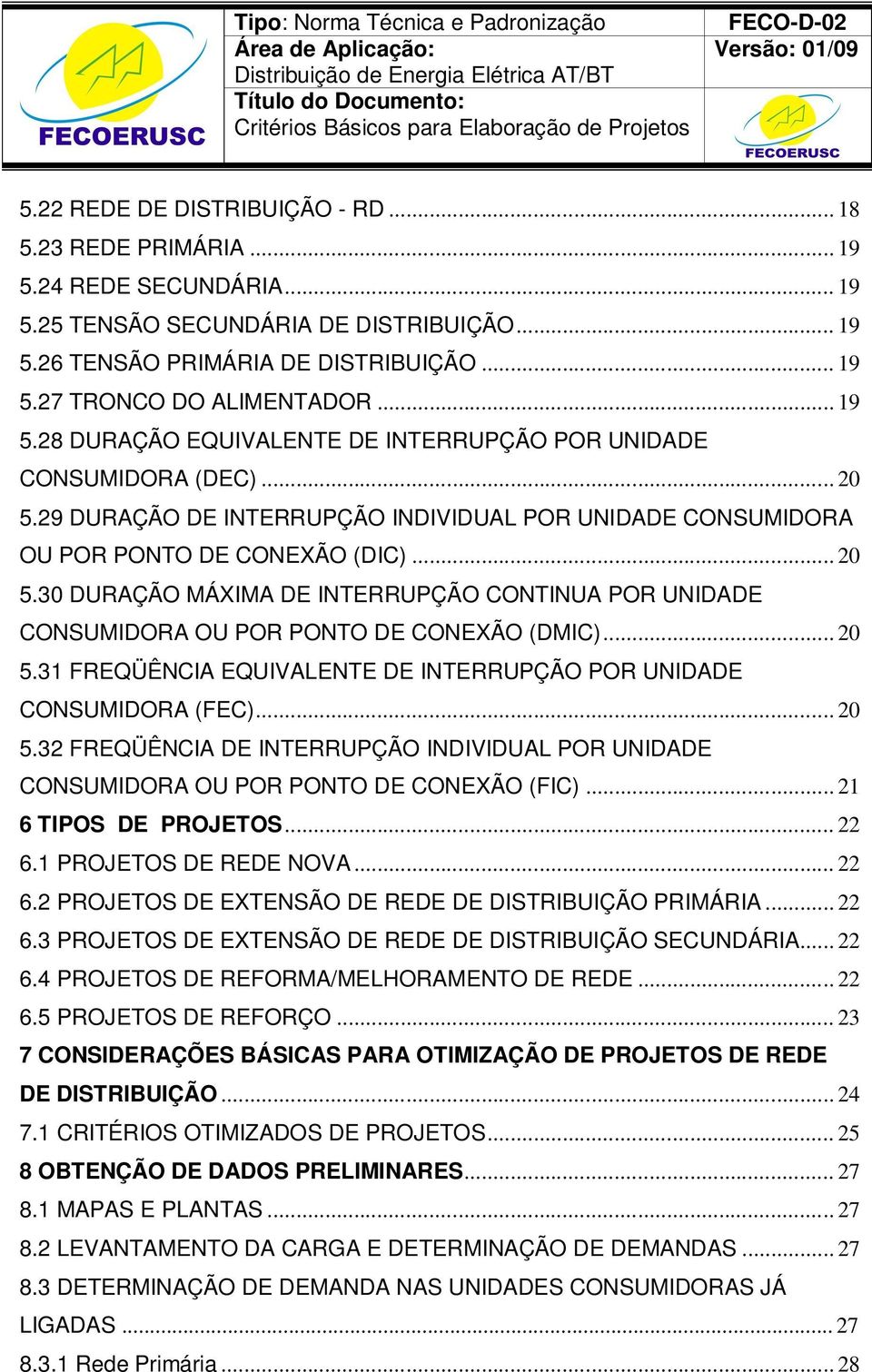 .. 20 5.31 FREQÜÊNCIA EQUIVALENTE DE INTERRUPÇÃO POR UNIDADE CONSUMIDORA (FEC)... 20 5.32 FREQÜÊNCIA DE INTERRUPÇÃO INDIVIDUAL POR UNIDADE CONSUMIDORA OU POR PONTO DE CONEXÃO (FIC).