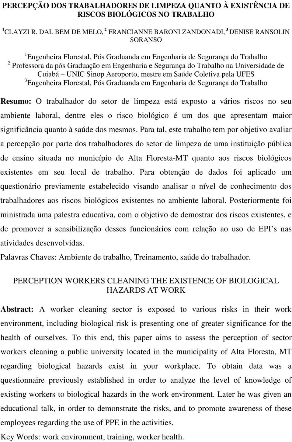 Segurança do Trabalho na Universidade de Cuiabá UNIC Sinop Aeroporto, mestre em Saúde Coletiva pela UFES 3 Engenheira Florestal, Pós Graduanda em Engenharia de Segurança do Trabalho Resumo: O