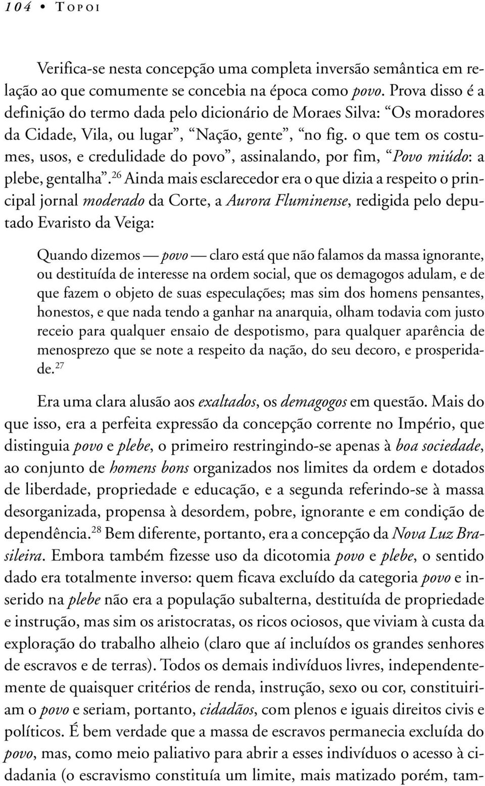 o que tem os costumes, usos, e credulidade do povo, assinalando, por fim, Povo miúdo: a plebe, gentalha.