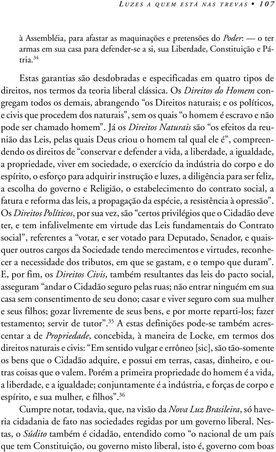 Os Direitos do Homem congregam todos os demais, abrangendo os Direitos naturais; e os políticos, e civis que procedem dos naturais, sem os quais o homem é escravo e não pode ser chamado homem.