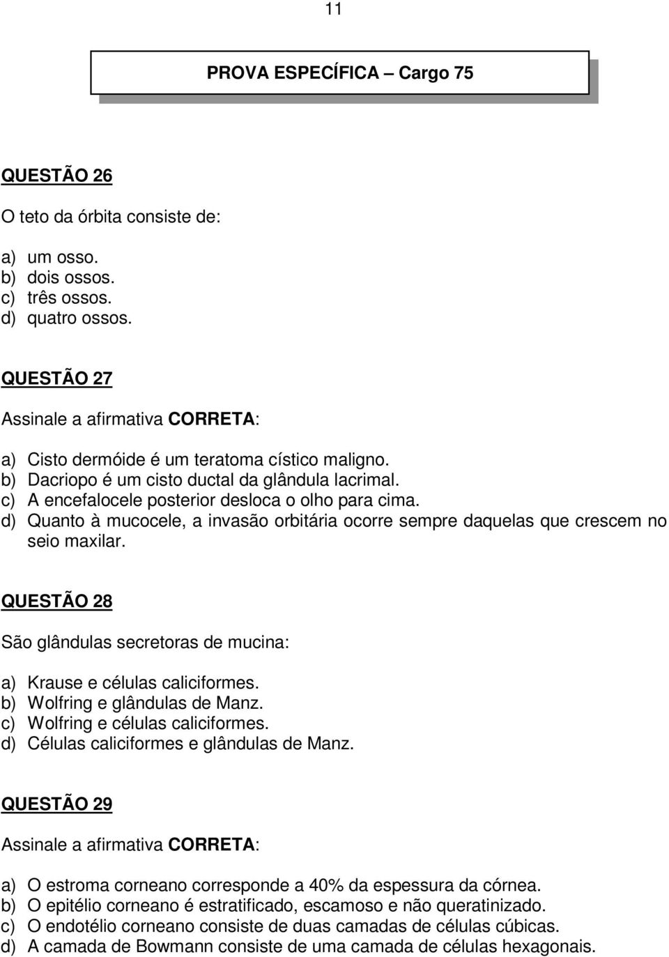 QUESTÃO 28 São glândulas secretoras de mucina: a) Krause e células caliciformes. b) Wolfring e glândulas de Manz. c) Wolfring e células caliciformes. d) Células caliciformes e glândulas de Manz.