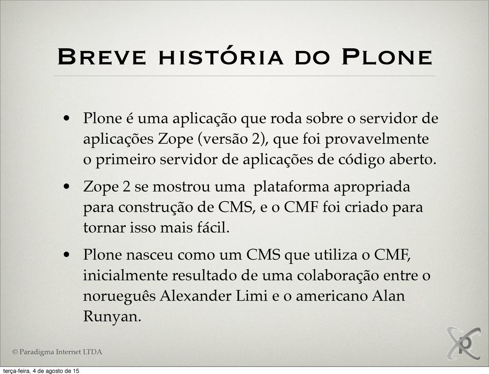 Zope 2 se mostrou uma plataforma apropriada para construção de CMS, e o CMF foi criado para tornar isso mais