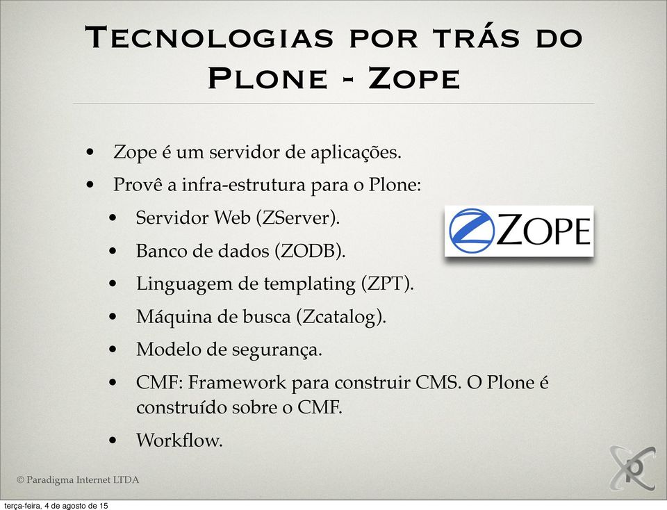 Banco de dados (ZODB). Linguagem de templating (ZPT).