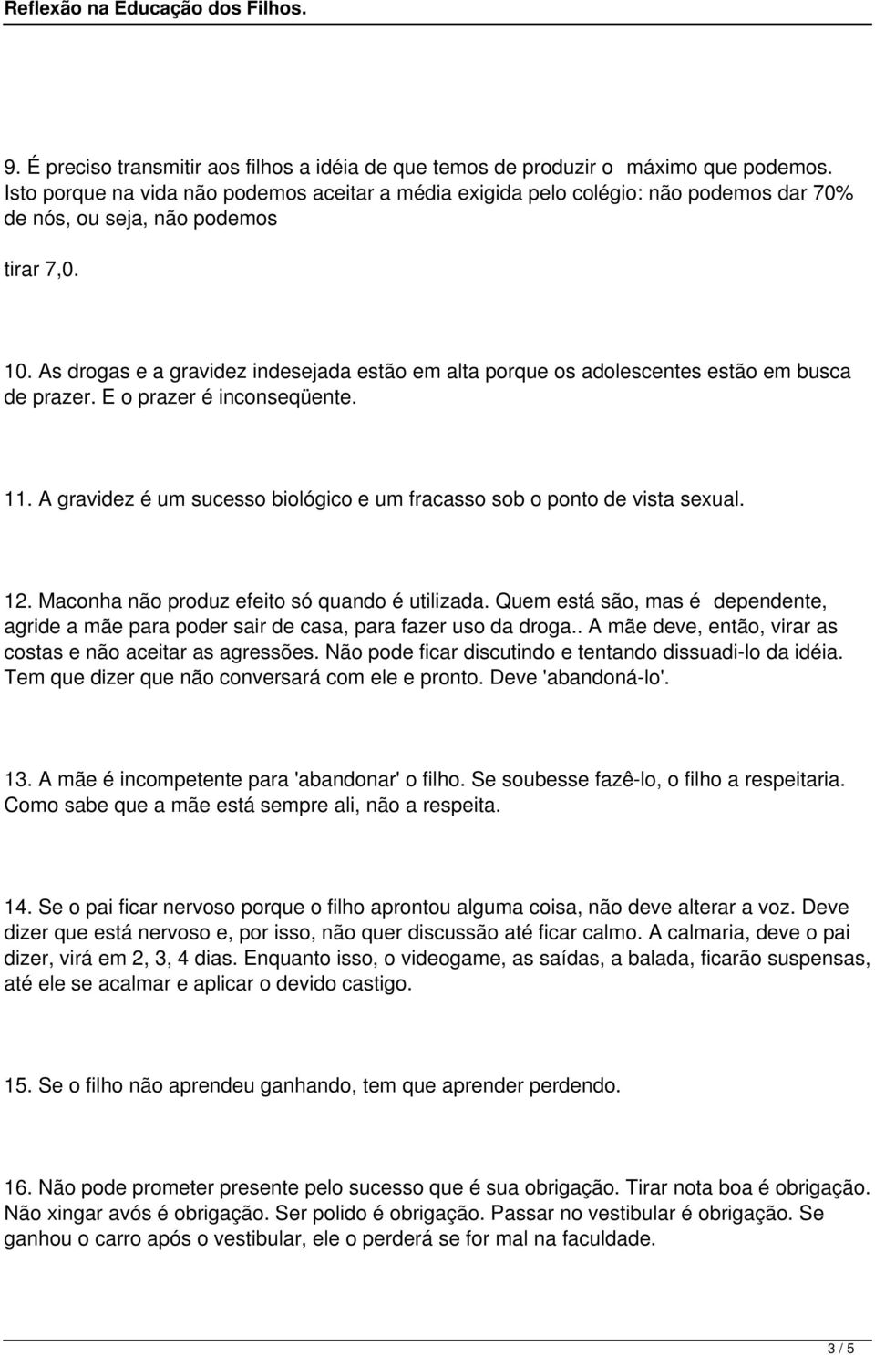 As drogas e a gravidez indesejada estão em alta porque os adolescentes estão em busca de prazer. E o prazer é inconseqüente. 11.