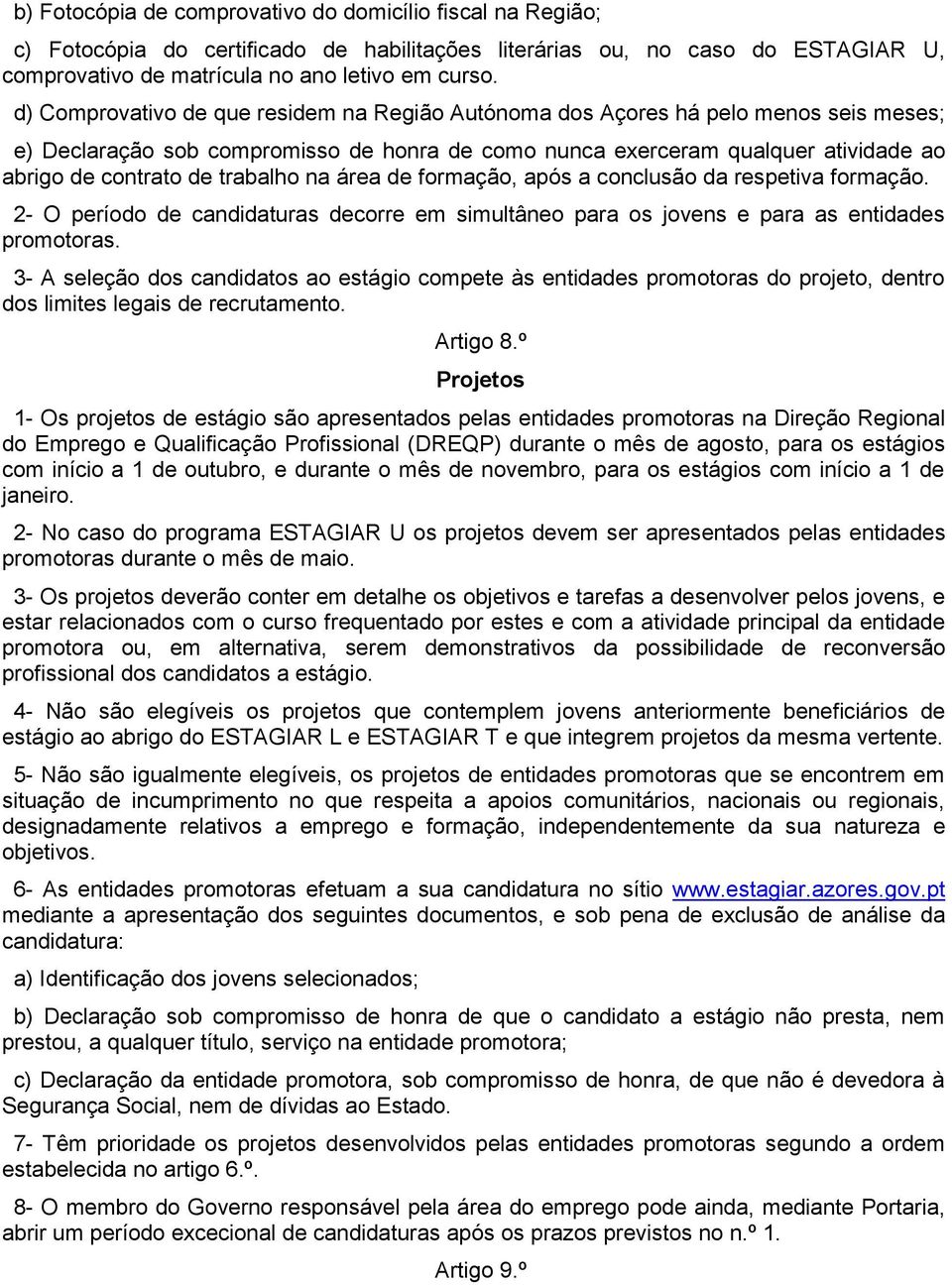 trabalho na área de formação, após a conclusão da respetiva formação. 2- O período de candidaturas decorre em simultâneo para os jovens e para as entidades promotoras.