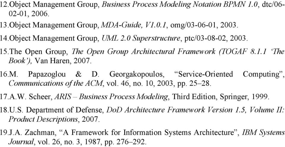 Georgakopoulos, Service-Oriented Computing, Communications of the ACM, vol. 46, no. 10, 2003, pp. 25 28. 17.A.W. Scheer, ARIS Business Process Modeling, Third Edition, Springer, 1999. 18.U.S. Department of Defense, DoD Architecture Framework Version 1.