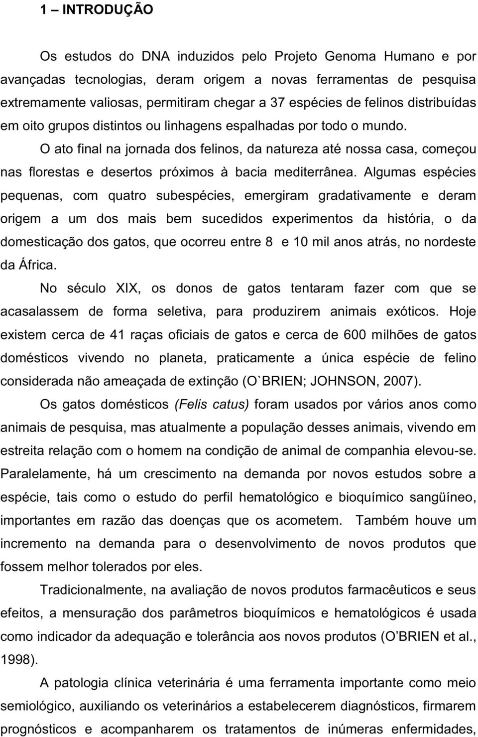 O ato final na jornada dos felinos, da natureza até nossa casa, começou nas florestas e desertos próximos à bacia mediterrânea.