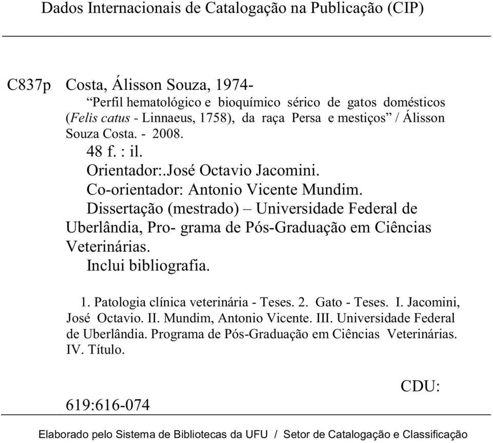 Dissertação (mestrado) Universidade Federal de Uberlândia, Pro- grama de Pós-Graduação em Ciências Veterinárias. Inclui bibliografia. 1. 1. Patologia clínica veterinária - Teses. 2. Gato - Teses. I. Jacomini, 2.